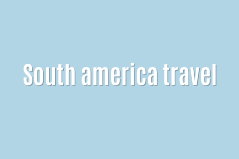 Ultimate: South america travel &mdash; Outstanding