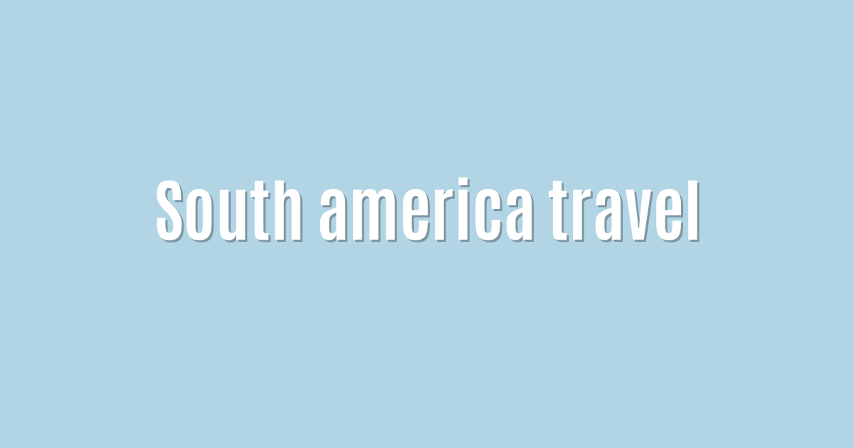 South america travel