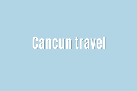 Ultimate: Cancun travel &mdash; Powerful