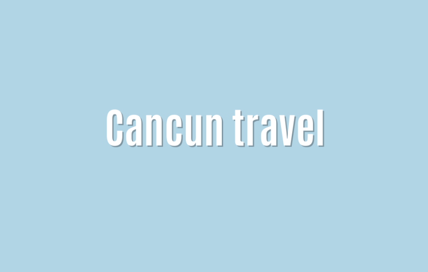 Ultimate: Cancun travel &mdash; Powerful
