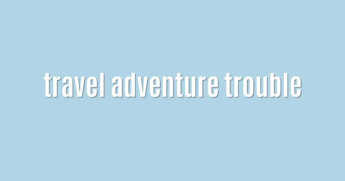 travel adventure trouble