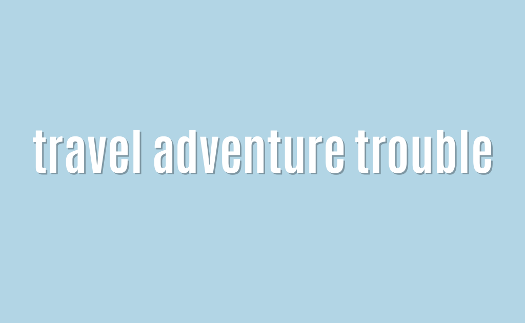 travel adventure trouble