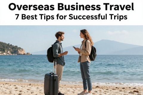 Overseas Business Travel: 7 Best Tips for Successful Trips